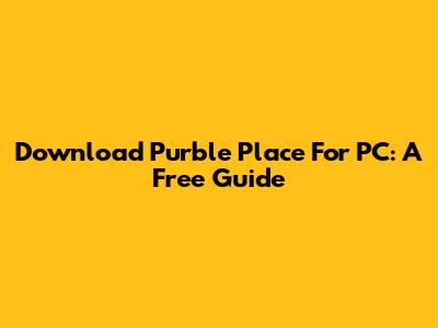 Download Purble Place For PC: A Free Guide