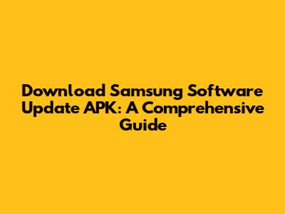 Download Samsung Software Update APK: A Comprehensive Guide