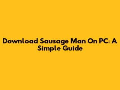 Download Sausage Man On PC: A Simple Guide