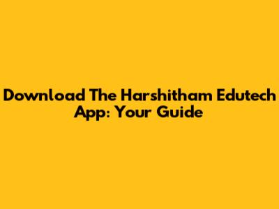 Download The Harshitham Edutech App: Your Guide