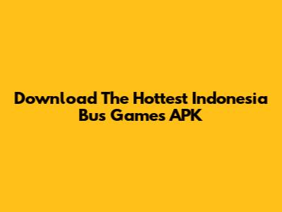 Download The Hottest Indonesia Bus Games APK