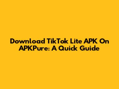 Download TikTok Lite APK On APKPure: A Quick Guide