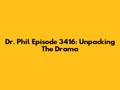 Dr. Phil Episode 3416: Unpacking The Drama