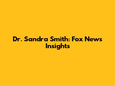 Dr. Sandra Smith: Fox News Insights
