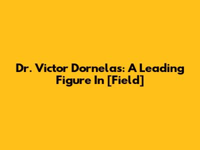 Dr. Victor Dornelas: A Leading Figure In [Field]