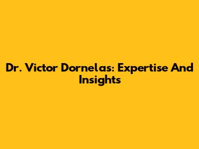 Dr. Victor Dornelas: Expertise And Insights