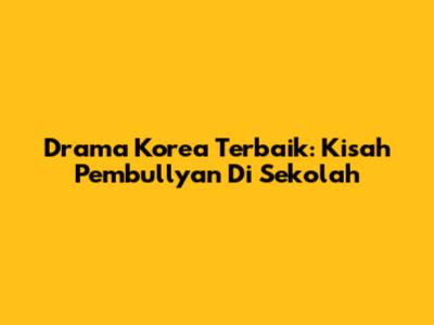 Drama Korea Terbaik: Kisah Pembullyan Di Sekolah