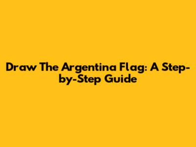 Draw The Argentina Flag: A Step-by-Step Guide