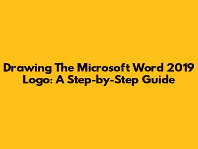 Drawing The Microsoft Word 2019 Logo: A Step-by-Step Guide