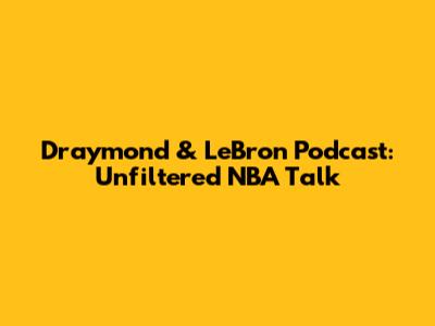 Draymond & LeBron Podcast: Unfiltered NBA Talk
