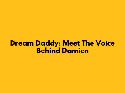 Dream Daddy: Meet The Voice Behind Damien