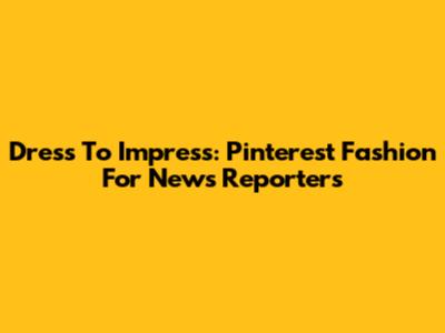 Dress To Impress: Pinterest Fashion For News Reporters