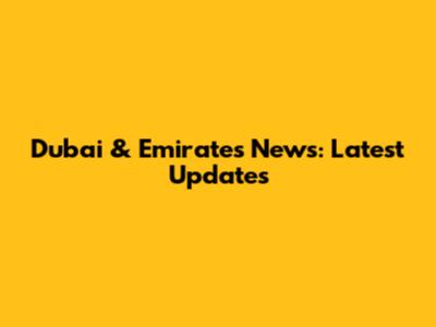 Dubai & Emirates News: Latest Updates