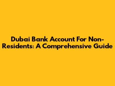 Dubai Bank Account For Non-Residents: A Comprehensive Guide