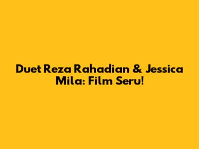 Duet Reza Rahadian & Jessica Mila: Film Seru!