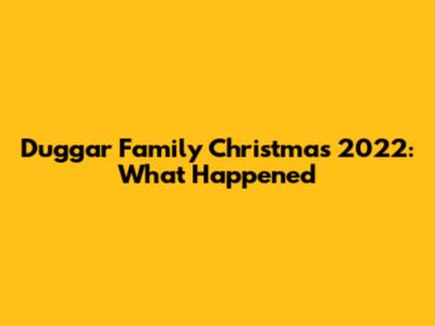 Duggar Family Christmas 2022: What Happened