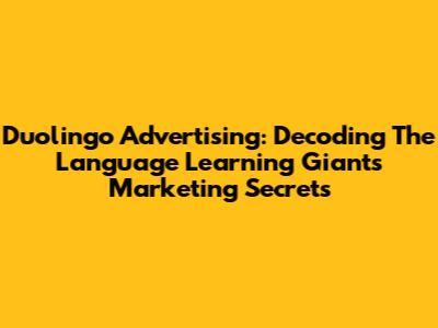 Duolingo Advertising: Decoding The Language Learning Giant's Marketing Secrets