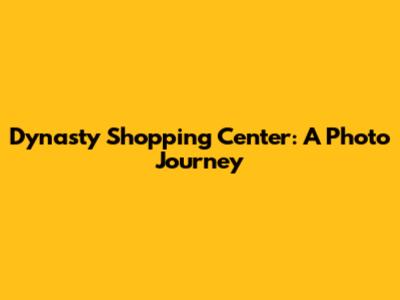 Dynasty Shopping Center: A Photo Journey