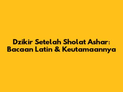 Dzikir Setelah Sholat Ashar: Bacaan Latin & Keutamaannya