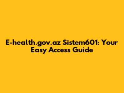 E-health.gov.az Sistem601: Your Easy Access Guide