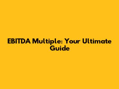 EBITDA Multiple: Your Ultimate Guide