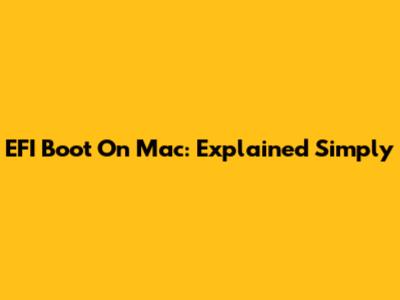 EFI Boot On Mac: Explained Simply