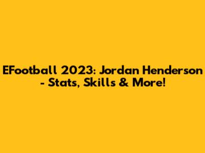 EFootball 2023: Jordan Henderson - Stats, Skills & More!