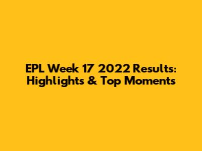 EPL Week 17 2022 Results: Highlights & Top Moments