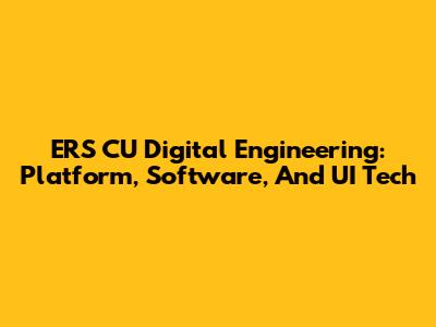 ERS CU Digital Engineering: Platform, Software, And UI Tech