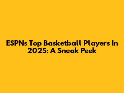 ESPN's Top Basketball Players In 2025: A Sneak Peek
