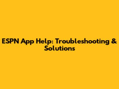 ESPN App Help: Troubleshooting & Solutions