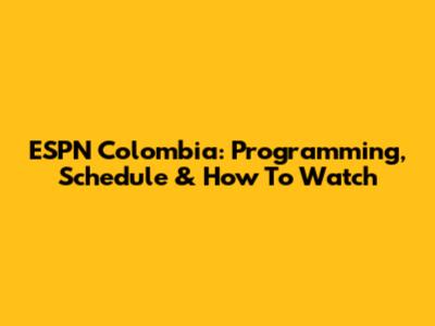 ESPN Colombia: Programming, Schedule & How To Watch