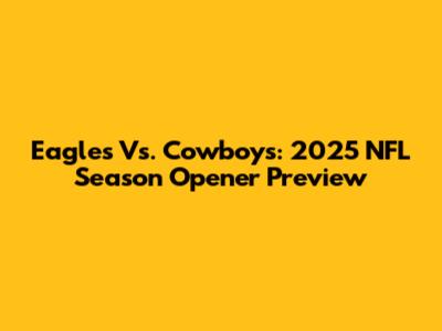 Eagles Vs. Cowboys: 2025 NFL Season Opener Preview