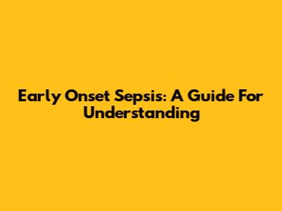 Early Onset Sepsis: A Guide For Understanding