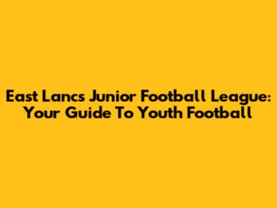 East Lancs Junior Football League: Your Guide To Youth Football