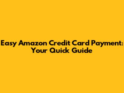 Easy Amazon Credit Card Payment: Your Quick Guide