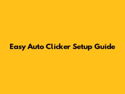 Easy Auto Clicker Setup Guide
