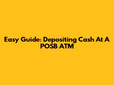 Easy Guide: Depositing Cash At A POSB ATM