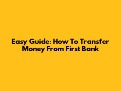 Easy Guide: How To Transfer Money From First Bank