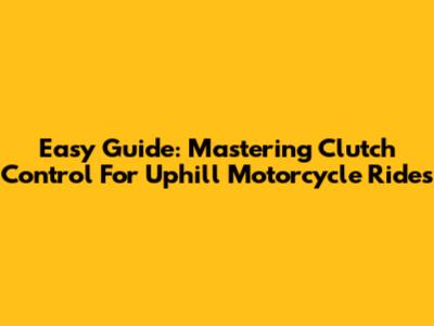 Easy Guide: Mastering Clutch Control For Uphill Motorcycle Rides