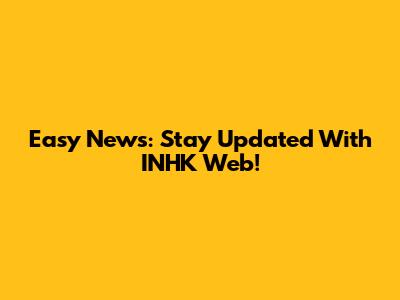 Easy News: Stay Updated With INHK Web!