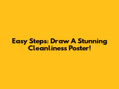 Easy Steps: Draw A Stunning Cleanliness Poster!