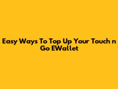 Easy Ways To Top Up Your Touch 'n Go EWallet