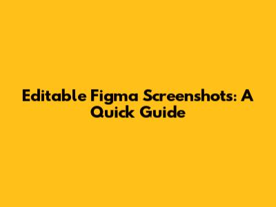 Editable Figma Screenshots: A Quick Guide