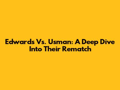 Edwards Vs. Usman: A Deep Dive Into Their Rematch