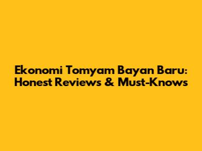 Ekonomi Tomyam Bayan Baru: Honest Reviews & Must-Knows
