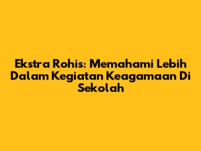 Ekstra Rohis: Memahami Lebih Dalam Kegiatan Keagamaan Di Sekolah