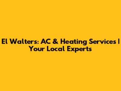 El Walters: AC & Heating Services | Your Local Experts