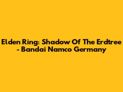 Elden Ring: Shadow Of The Erdtree - Bandai Namco Germany