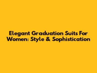 Elegant Graduation Suits For Women: Style & Sophistication